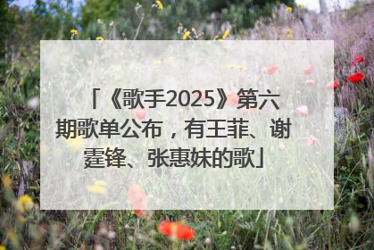 《歌手2025》第六期歌单公布，有王菲、谢霆锋、张惠妹的歌