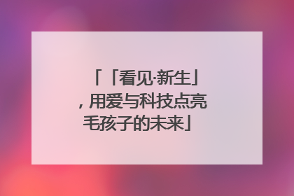 「看见·新生」，用爱与科技点亮毛孩子的未来