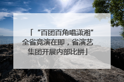 “百团百角唱潇湘”全省竞演在即，省演艺集团开展内部比拼