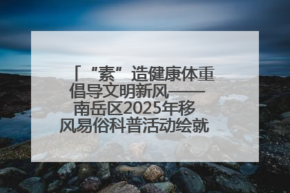“素”造健康体重 倡导文明新风——南岳区2025年移风易俗科普活动绘就健康生活新图景