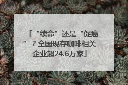 “续命”还是“促癌”？全国现存咖啡相关企业超24.6万家