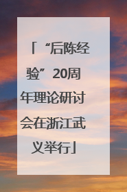 “后陈经验”20周年理论研讨会在浙江武义举行