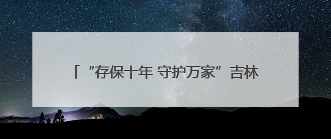 “存保十年 守护万家”吉林省存款保险主题宣传活动启动