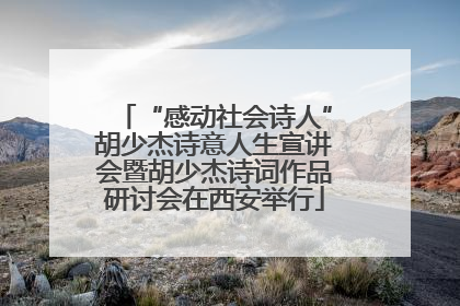 “感动社会诗人”胡少杰诗意人生宣讲会暨胡少杰诗词作品研讨会在西安举行