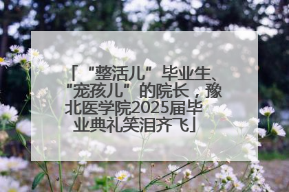 “整活儿”毕业生、“宠孩儿”的院长，豫北医学院2025届毕业典礼笑泪齐飞