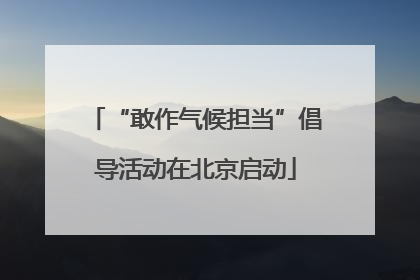 “敢作气候担当”倡导活动在北京启动