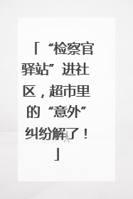 “检察官驿站”进社区，超市里的“意外”纠纷解了！