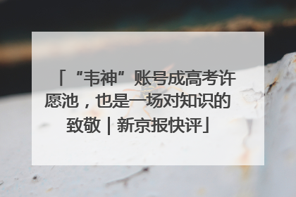“韦神”账号成高考许愿池，也是一场对知识的致敬｜新京报快评