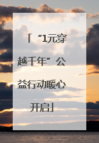 “1元穿越千年”公益行动暖心开启
