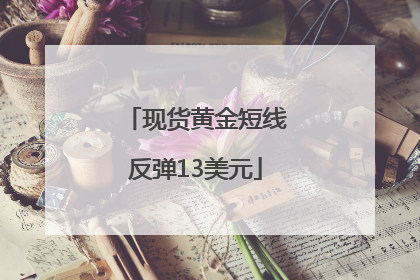现货黄金短线反弹13美元