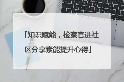 知识赋能，检察官进社区分享素能提升心得