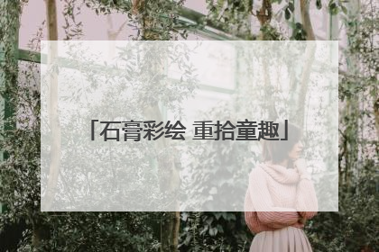 石膏彩绘 重拾童趣