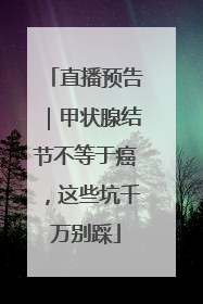 直播预告｜甲状腺结节不等于癌，这些坑千万别踩