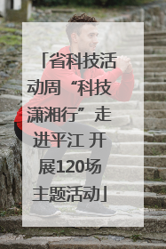 省科技活动周“科技潇湘行”走进平江 开展120场主题活动
