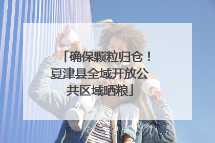 确保颗粒归仓！夏津县全域开放公共区域晒粮