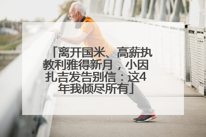 离开国米、高薪执教利雅得新月，小因扎吉发告别信：这4年我倾尽所有
