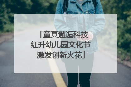 童真邂逅科技 红升幼儿园文化节激发创新火花