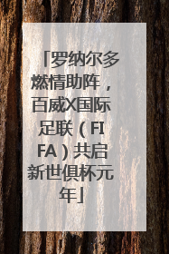 罗纳尔多燃情助阵，百威X国际足联（FIFA）共启新世俱杯元年
