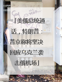 美俄总统通话，特朗普：普京称将坚决回应乌克兰袭击俄机场