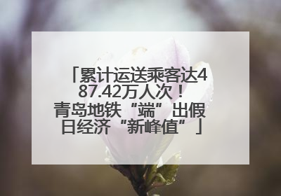 累计运送乘客达487.42万人次！青岛地铁“端”出假日经济“新峰值”