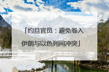 约旦官员：避免卷入伊朗与以色列间冲突