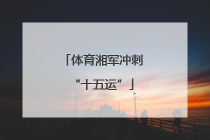 体育湘军冲刺“十五运”