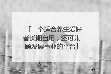一个适合养生爱好者长期自用，还可兼顾发展事业的平台