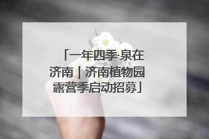 一年四季·泉在济南｜济南植物园露营季启动招募