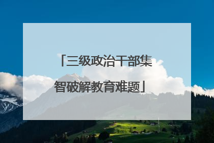 三级政治干部集智破解教育难题
