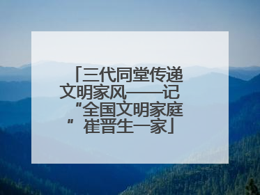 三代同堂传递文明家风——记“全国文明家庭”崔晋生一家