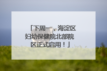 下周一，海淀区妇幼保健院北部院区正式启用！