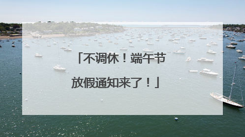 不调休！端午节放假通知来了！
