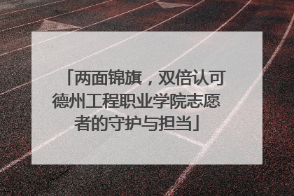 两面锦旗，双倍认可德州工程职业学院志愿者的守护与担当