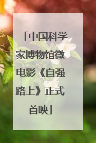 中国科学家博物馆微电影《自强路上》正式首映