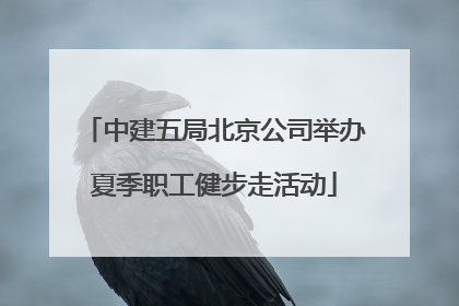 中建五局北京公司举办夏季职工健步走活动