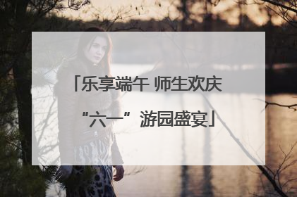 乐享端午 师生欢庆“六一”游园盛宴