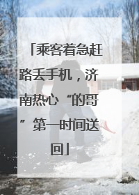 乘客着急赶路丢手机，济南热心“的哥”第一时间送回