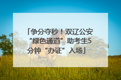 争分夺秒！双辽公安“绿色通道”助考生5分钟“办证”入场