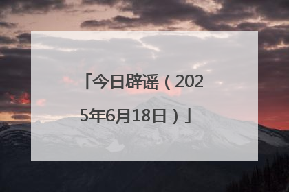 今日辟谣（2025年6月18日）