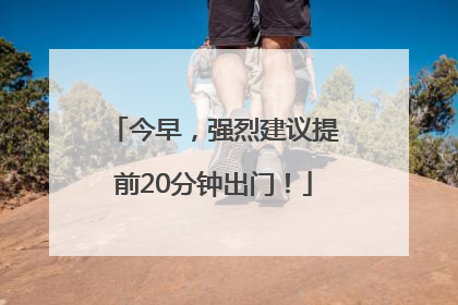 今早，强烈建议提前20分钟出门！
