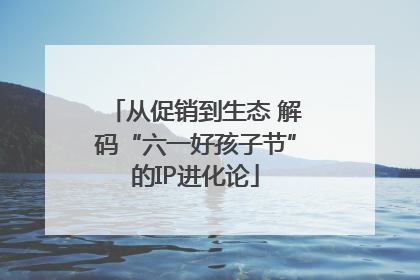 从促销到生态 解码“六一好孩子节”的IP进化论