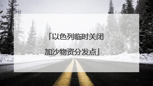 以色列临时关闭加沙物资分发点