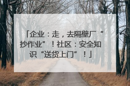 企业：走，去隔壁厂“抄作业”！社区：安全知识“送货上门”！