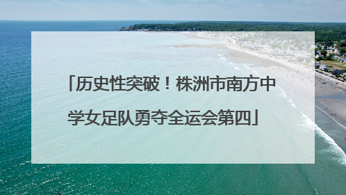 历史性突破！株洲市南方中学女足队勇夺全运会第四