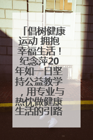 倡树健康运动 拥抱幸福生活！纪念萍20年如一日坚持公益教学，用专业与热忱做健康生活的引路人