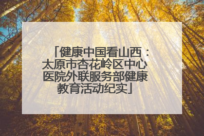 健康中国看山西：太原市杏花岭区中心医院外联服务部健康教育活动纪实