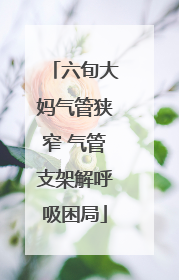 六旬大妈气管狭窄 气管支架解呼吸困局
