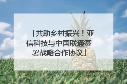共助乡村振兴！亚信科技与中国联通签署战略合作协议