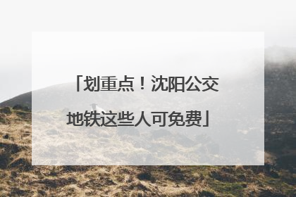 划重点！沈阳公交地铁这些人可免费