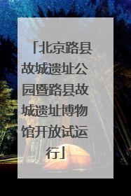 北京路县故城遗址公园暨路县故城遗址博物馆开放试运行